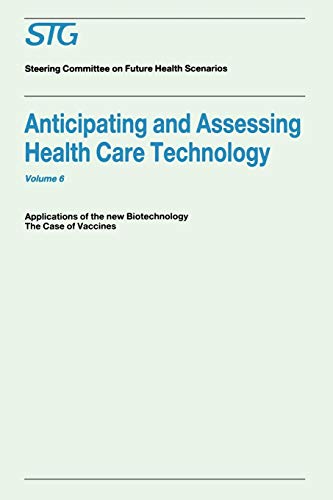 Book Cover Anticipating and Assessing Health Care Technology, Volume 6: Applications of the New Biotechnology: The Case of Vaccines. A Report commissioned by the Steering Committee on Future Health Scenarios