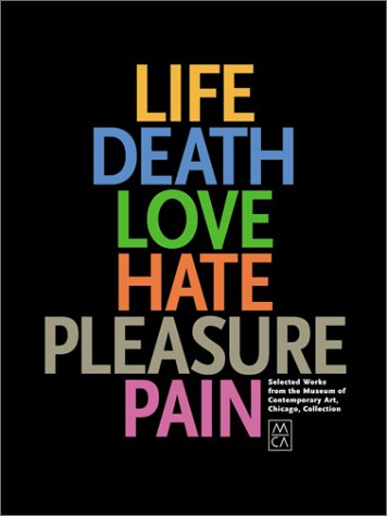 Book Cover Life, Death, Love, Hate, Pleasure, Pain: Selected Works from the Museum of Contemporary Art, Chicago, Collection