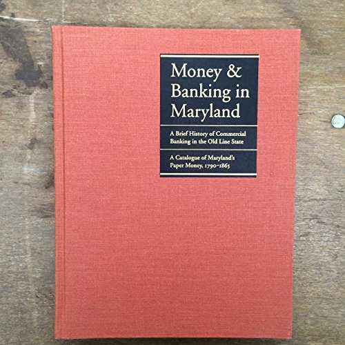Book Cover Money & Banking in Maryland: A Brief History of Commercial Banking in the Old Line State/ a Catalogue of Maryland's Paper Money 1790-1865