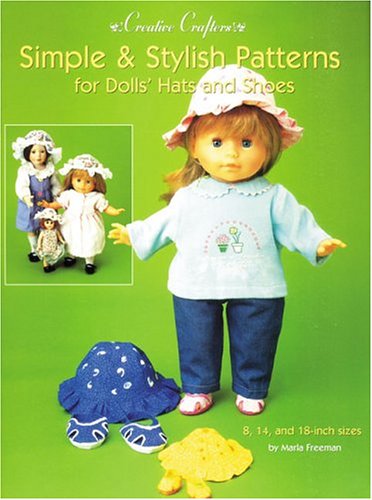 Book Cover Simple & Stylish Patterns for Dolls' Hats & Shoes: For 18-Inch, 14-Inch and 8-Inch Dolls (Creative Crafters Series)