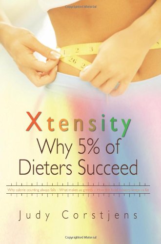 Book Cover Xtensity, Why 5% of Dieters Succeed: Why Calorie Counting Always Fails - What Makes Us Greedy - How the Food Industry Keeps Us Fat