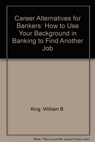 Book Cover Career Alternatives for Bankers: How to Use Your Background in Banking to Find Another Job