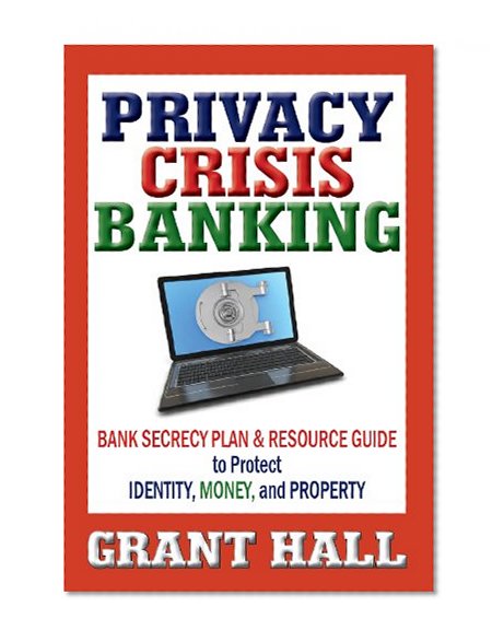 Book Cover Privacy Crisis Banking: Bank Secrecy Plan & Resource Guide to Protect Identity, Money, and Property