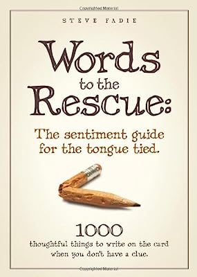 Book Cover Words to the Rescue: The sentiment guide for the tongue tied. 1000 thoughtful things to write on the card when you don't have a clue.