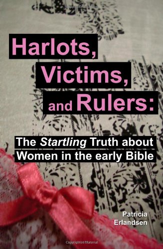 Book Cover Harlots, Victims, and Rulers: The Startling Truth About Women in the Early Bible