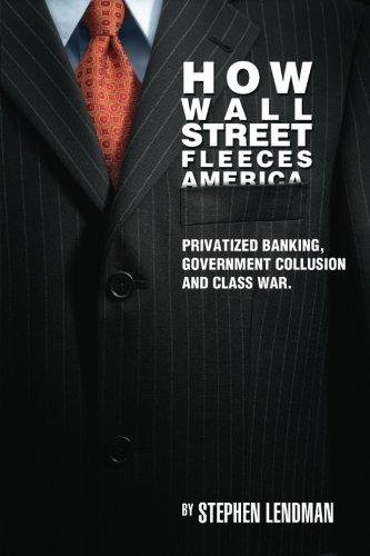 Book Cover How Wall Street Fleeces America: Privatized Banking, Government Collusion and Class War