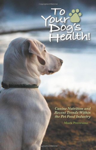 Book Cover To Your Dog's Health!: Canine Nutrition and Recent Trends Within the Pet Food Industry