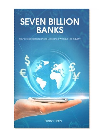 Book Cover Seven Billion Banks: How a Personalized Banking Experience Will Save the Industry