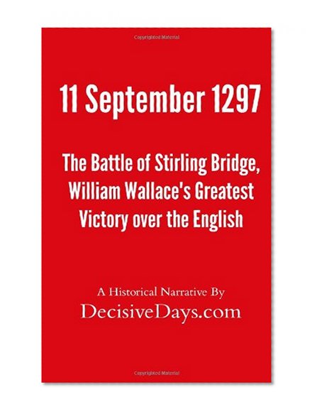 Book Cover 11 September 1297: The Battle of Stirling Bridge, William Wallace's Greatest Victory over the English