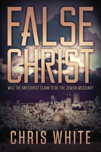 Book Cover False Christ: Will the Antichrist Claim to Be the Jewish Messiah?