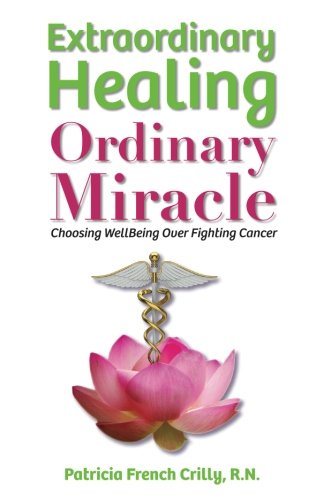 Book Cover Extraordinary Healing, Ordinary Miracle: Choosing WellBeing Over Fighting Cancer