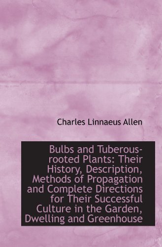 Book Cover Bulbs and Tuberous-rooted Plants: Their History, Description, Methods of Propagation and Complete Di