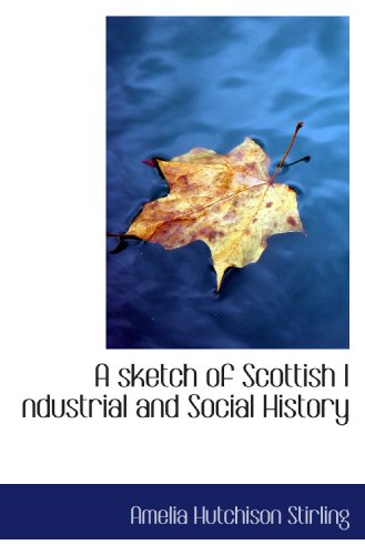 Book Cover A sketch of Scottish I ndustrial and Social History