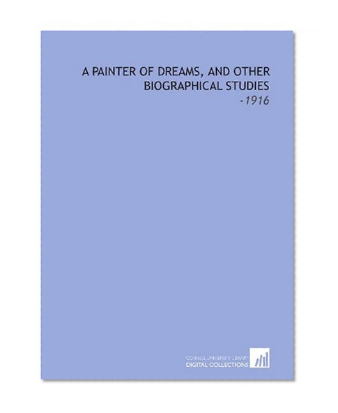 Book Cover A Painter of Dreams, and Other Biographical Studies: -1916