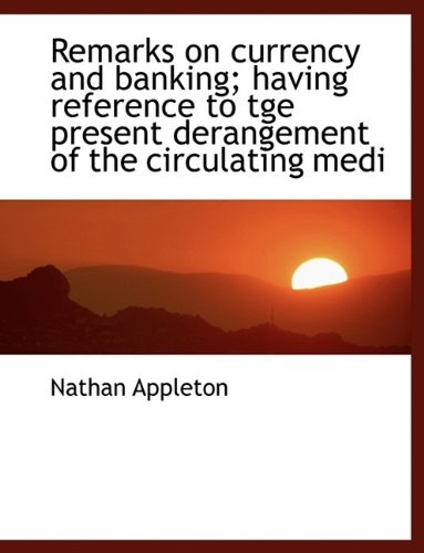 Book Cover Remarks on currency and banking; having reference to tge present derangement of the circulating medi