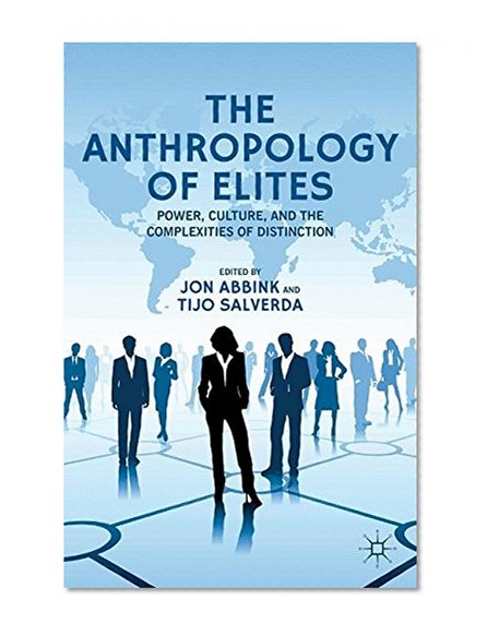 Book Cover The Anthropology of Elites: Power, Culture, and the Complexities of Distinction