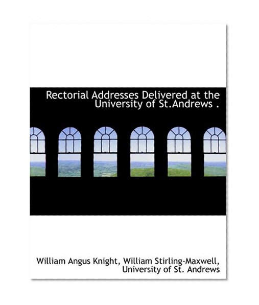 Book Cover Rectorial Addresses Delivered at the University of St.Andrews .
