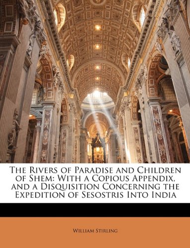 Book Cover The Rivers of Paradise and Children of Shem: With a Copious Appendix, and a Disquisition Concerning the Expedition of Sesostris Into India