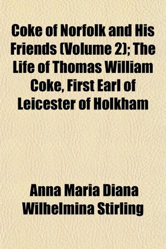 Book Cover Coke of Norfolk and His Friends (Volume 2); The Life of Thomas William Coke, First Earl of Leicester of Holkham