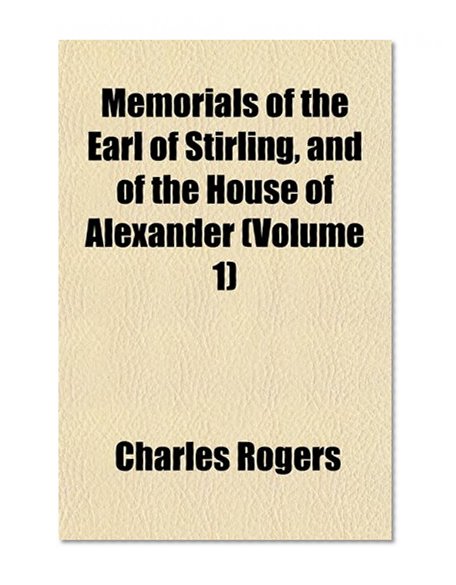 Book Cover Memorials of the Earl of Stirling, and of the House of Alexander (Volume 1)
