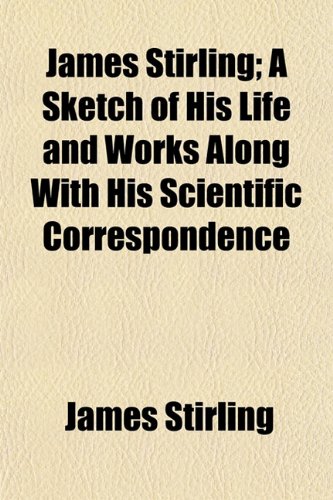 Book Cover James Stirling; A Sketch of His Life and Works Along with His Scientific Correspondence