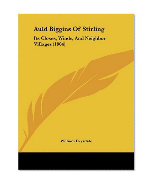 Book Cover Auld Biggins Of Stirling: Its Closes, Winds, And Neighbor Villages (1904)