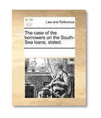 Book Cover The case of the borrowers on the South-Sea loans, stated.