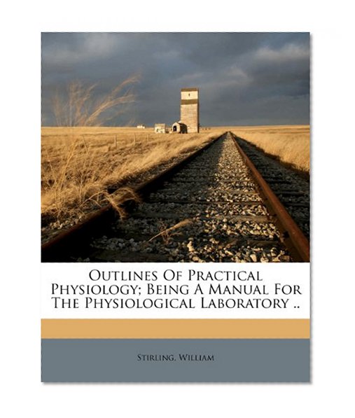 Book Cover Outlines of practical physiology; being a manual for the physiological laboratory ..