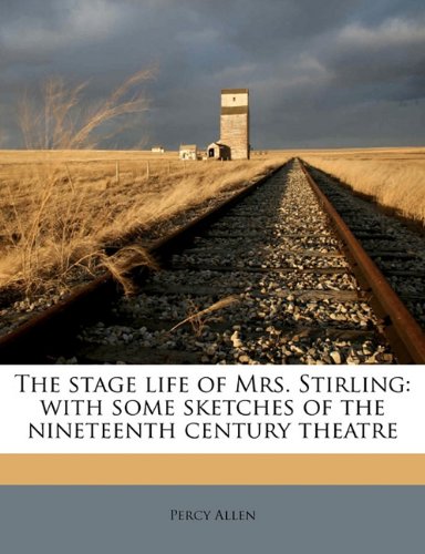 Book Cover The stage life of Mrs. Stirling: with some sketches of the nineteenth century theatre