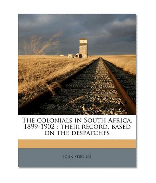 Book Cover The colonials in South Africa, 1899-1902: their record, based on the despatches