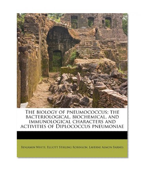 Book Cover The biology of pneumococcus; the bacteriological, biochemical, and immunological characters and activities of Diplococcus pneumoniae