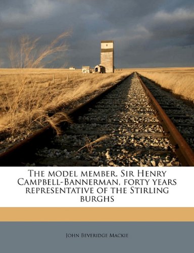 Book Cover The model member. Sir Henry Campbell-Bannerman, forty years representative of the Stirling burghs