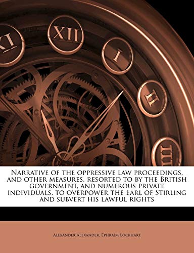 Book Cover Narrative of the oppressive law proceedings, and other measures, resorted to by the British government, and numerous private individuals, to overpower ... of Stirling and subvert his lawful rights