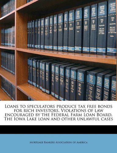 Book Cover Loans to speculators produce tax free bonds for rich investors. Violations of law encouraged by the Federal Farm Loan Board. The Iowa Lake loan and other unlawful cases