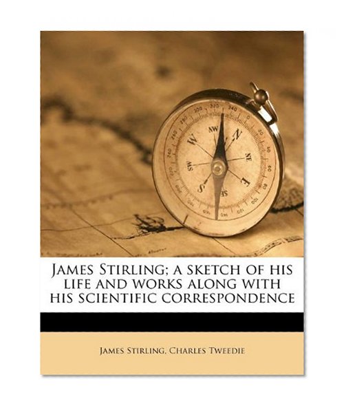 Book Cover James Stirling; a sketch of his life and works along with his scientific correspondence