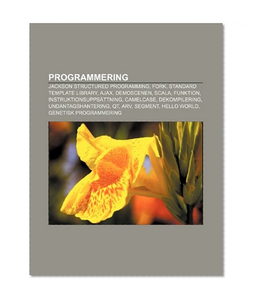 Book Cover Programmering: Jackson Structured Programming, Fork, Standard Template Library, AJAX, Demoscenen, Scala, Funktion, InstruktionsuppsÃ¤ttning (Swedish Edition)