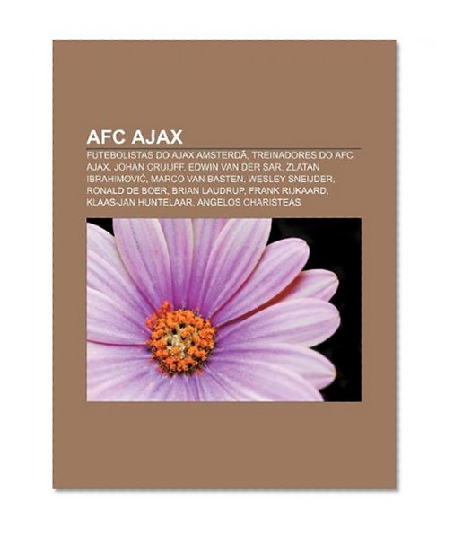 Book Cover AFC Ajax: Futebolistas do Ajax AmsterdÃ£, Treinadores do AFC Ajax, Johan Cruijff, Edwin van der Sar, Zlatan Ibrahimovi, Marco van Basten (Portuguese Edition)