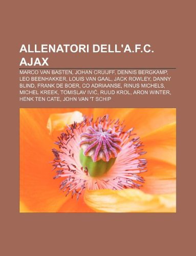 Book Cover Allenatori dell'A.F.C. Ajax: Marco van Basten, Johan Cruijff, Dennis Bergkamp, Leo Beenhakker, Louis van Gaal, Jack Rowley, Danny Blind (Italian Edition)