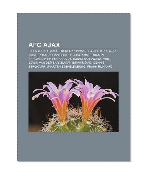 Book Cover AFC Ajax: Pikarze AFC Ajax, Trenerzy pikarscy AFC Ajax, Ajax Amsterdam, Johan Cruijff, Ajax Amsterdam w europejskich pucharach (Polish Edition)