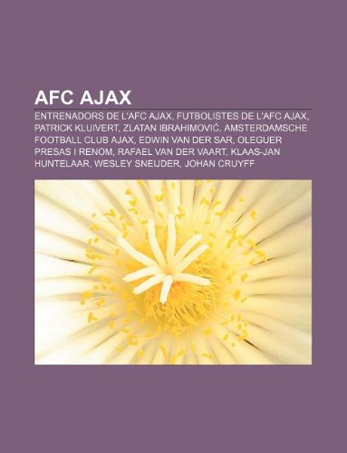 Book Cover AFC Ajax: Entrenadors de l'AFC Ajax, Futbolistes de l'AFC Ajax, Patrick Kluivert, Zlatan Ibrahimovi, Amsterdamsche Football Club Ajax (Catalan Edition)