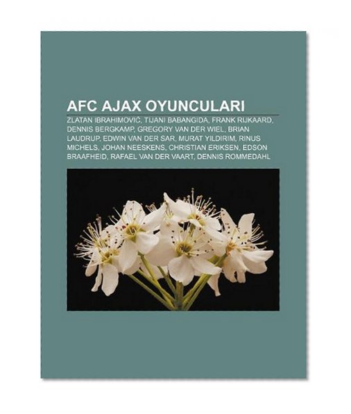 Book Cover AFC Ajax oyuncular: Zlatan Ibrahimovi, Tijani Babangida, Frank Rijkaard, Dennis Bergkamp, Gregory van der Wiel, Brian Laudrup (Turkish Edition)