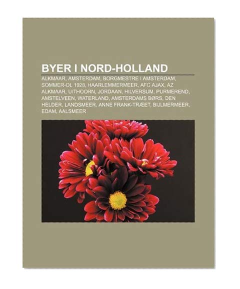Book Cover Byer i Nord-Holland: Alkmaar, Amsterdam, Borgmestre i Amsterdam, Sommer-OL 1928, Haarlemmermeer, AFC Ajax, AZ Alkmaar, Uithoorn, Jordaan (Danish Edition)