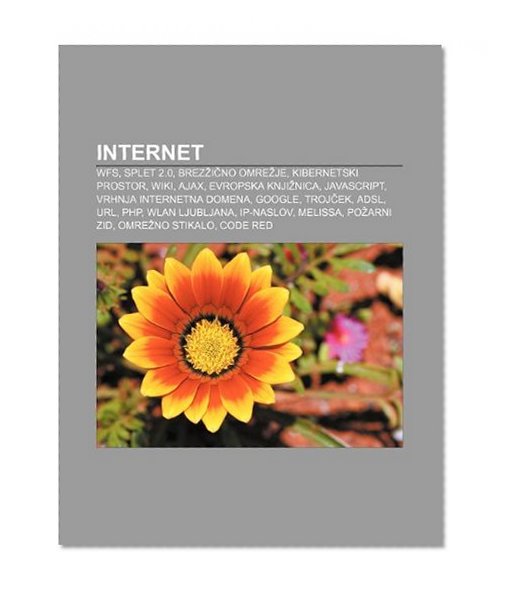 Book Cover Internet: WFS, Splet 2.0, Brezino omreje, Kibernetski prostor, Wiki, Ajax, Evropska knjinica, JavaScript, Vrhnja internetna domena, Google