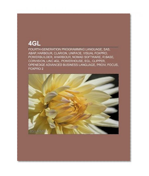 Book Cover 4GL: Fourth-generation programming language, SAS, ABAP, Harbour, Clarion, Uniface, Visual FoxPro, PowerBuilder, XHarbour, Nomad software