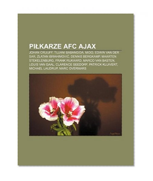 Book Cover Pikarze AFC Ajax: Johan Cruijff, Tijjani Babangida, Mido, Edwin van der Sar, Zlatan Ibrahimovi, Dennis Bergkamp, Maarten Stekelenburg (Polish Edition)