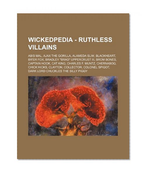 Book Cover Wickedpedia - Ruthless Villains: Abis Mal, Ajax the Gorilla, Alameda Slim, Blackheart, Br'er Fox, Bradley 