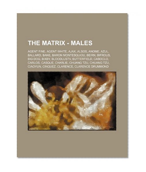 Book Cover The Matrix - Males: Agent Fine, Agent White, Ajax, Alsos, Anome, Azul, Ballard, Bane, Baron Montesquiou, Beirn, Bifrous, Big Dog, Bixby, BloodlustV, ... Tzu, CiaoYun, Cinquez, Clarence, Clarenc