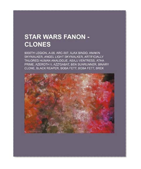 Book Cover Star Wars Fanon - Clones: 9000th Legion, A-06, ARC-887, Ajax Bindo, Anakin Skywalker, Angel Light Skywalker, Artificially Tailored Human Analogue, ... Binary clone, Black Reaper, Boba Fett, Bob