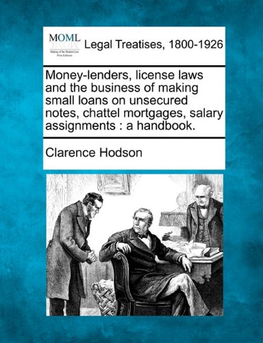 Book Cover Money-lenders, license laws and the business of making small loans on unsecured notes, chattel mortgages, salary assignments: a handbook.