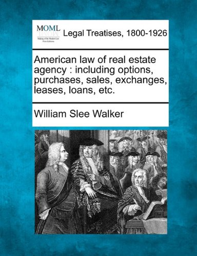 Book Cover American law of real estate agency: including options, purchases, sales, exchanges, leases, loans, etc.
